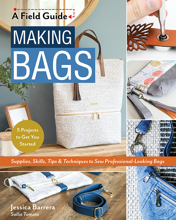 Making Bags A Field Guide Supplies Skills Tips Techniques To Sew Professionallooking Bags 5 Projects To Get You Started Jessica Sallie Barrera