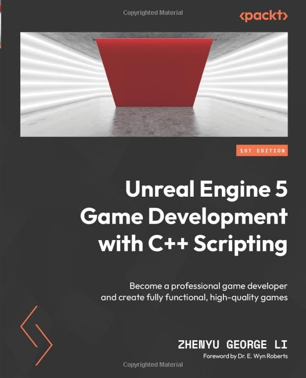 Unreal Engine 5 Game Development With C Scripting Become A Professional Game Developer And Create Fully Functional Highquality Games 1st Edition Zhenyu George Li