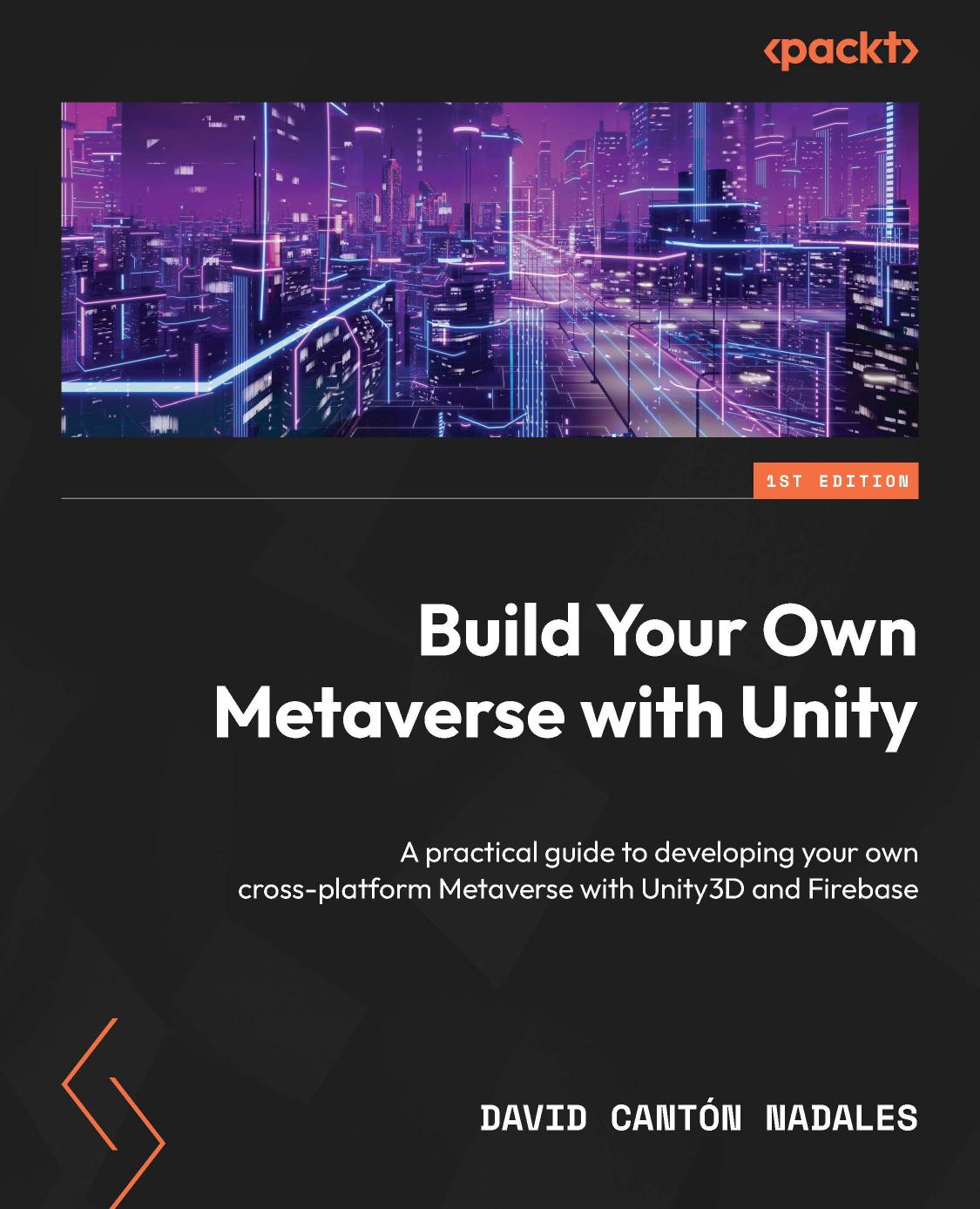 Build Your Own Metaverse With Unity A Practical Guide To Developing Your Own Crossplatform Metaverse With Unity3d And Firebase 1st Edition David Cantn Nadales
