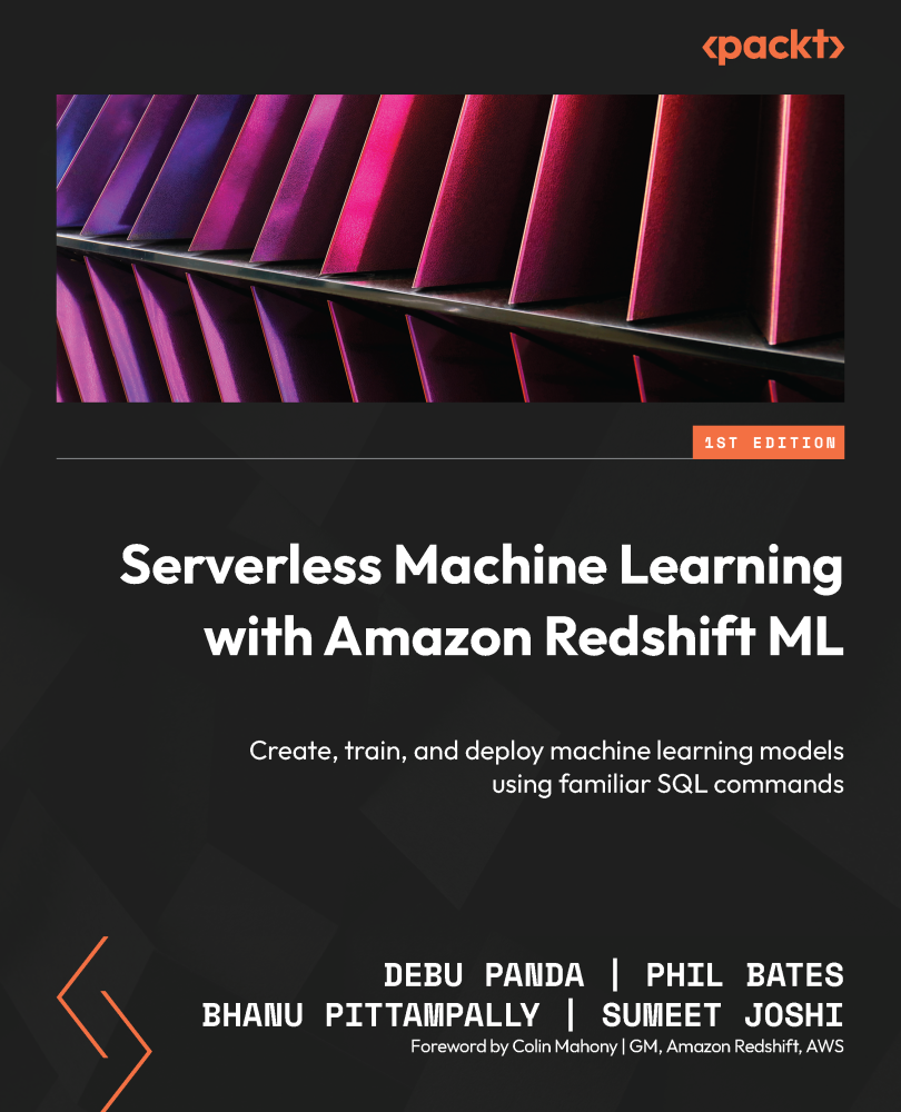 Serverless Machine Learning With Amazon Redshift Ml Create Train And Deploy Machine Learning Models Using Familiar Sql Commands 1st Edition Debu Panda