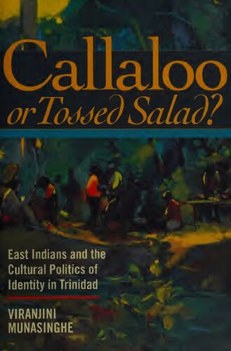 Callaloo Or Tossed Salad East Indians And The Cultural Politics Of Identity In Trinidad 1st Edition Viranjini P Munasinghe