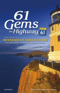 61 Gems On Highway 61 Your Guide To Minnesotas North Shore From Wellknown Attractions To Bestkept Secrets 2nd Edition William Mayo Kathryn Mayo