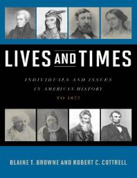 Lives And Times Individuals And Issues In American History To 1877 Blaine T Browne Robert C Cottrell
