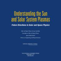 Understanding The Sun And Solar System Plasmas Future Directions In Solar And Space Physics 1st Edition Solar And Space Physics Survey Committee Committee On Solar And Space Physics National Research Council
