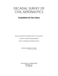 Decadal Survey Of Civil Aeronautics Foundation For The Future 1st Edition National Research Council Division On Engineering And Physical Sciences Aeronautics And Space Engineering Board Steering Committee For The Decadal Survey Of Civil Aeronautics
