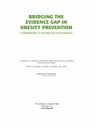 Bridging The Evidence Gap In Obesity Prevention A Framework To Inform Decision Making 1st Edition Institute Of Medicine Food And Nutrition Board Committee On An Evidence Framework For Obesity Prevention Decision Making Leslie J Sim Lynn Parker Shiriki K Kumanyika