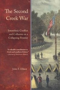 The Second Creek War Interethnic Conflict And Collusion On A Collapsing Frontier 1st Edition John T Ellisor