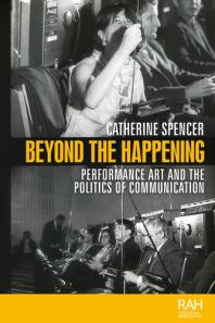 Beyond The Happening Performance Art And The Politics Of Communication 1st Edition Catherine Spencer
