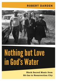 Nothing But Love In Gods Water Volume 2 Black Sacred Music From Sitins To Resurrection City 1st Edition Robert Darden