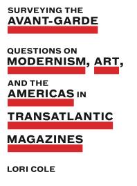 Surveying The Avantgarde Questions On Modernism Art And The Americas In Transatlantic Magazines 1st Edition Lori Cole