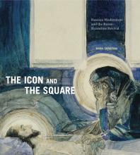 The Icon And The Square Russian Modernism And The Russobyzantine Revival 1st Edition Maria Taroutina