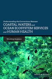 Understanding The Connections Between Coastal Waters And Ocean Ecosystem Services And Human Health Workshop Summary 1st Edition Institute Of Medicine Board On Population Health And Public Health Practice And Medicine Research Roundtable On Environmental Health Sciences Erin Rusch Rosemarie Martinez