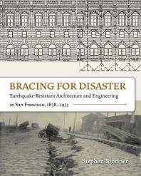 Bracing For Disaster Earthquakeresistant Architecture And Engineering In San Francisco 18381933 Stephen Tobriner