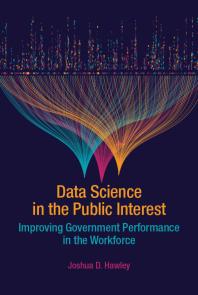 Data Science In The Public Interest Improving Government Performance In The Workforce 1st Edition Joshua D Hawley