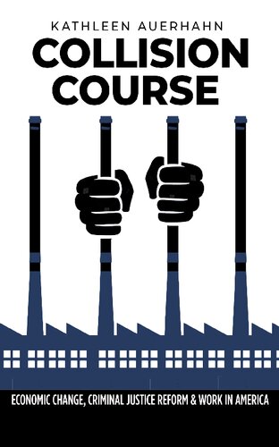 Collision Course Economic Change Criminal Justice Reform And Work In America Kathleen Auerhahn