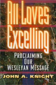All Loves Excelling Proclaiming Our Wesleyan Message 1st Edition John A Knight