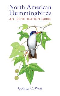 North American Hummingbirds An Identification Guide 1st Edition George C West