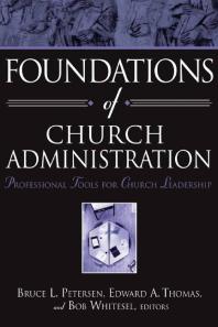 Foundations Of Church Administration Professional Tools For Church Leadership 1st Edition Bruce L Petersen Edward A Thomas Bob Whiteselm