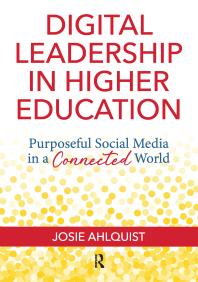Digital Leadership In Higher Education Purposeful Social Media In A Connected World Josie Ahlquist