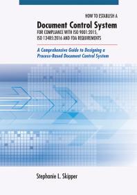 How To Establish A Document Control System For Compliance With Iso 90012015 Iso 134852016 And Fda Requirements A Comprehensive Guide To Designing A Processbased Document Control System 1st Edition Stephanie L Skipper