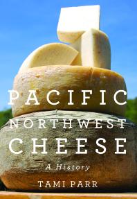 Pacific Northwest Cheese A History Tami Parr