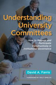 Understanding University Committees How To Manage And Participate Constructively In Institutional Governance David A Farris Walter H Gmelch