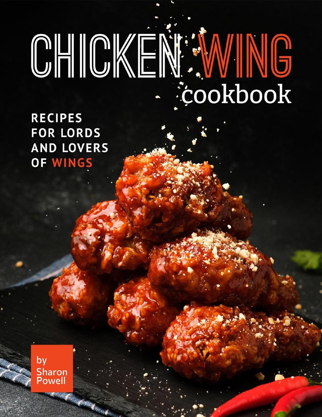 Chicken Wing Cookbook Recipes For Lords And Lovers Of Wings Powell