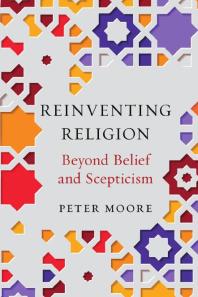 Reinventing Religion Beyond Belief And Scepticism 1st Edition Peter Moore