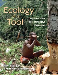 Ecology Of A Tool The Ground Stone Axes Of Irian Jaya Indonesia 1st Edition Pierre Petrequin