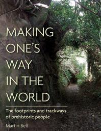 Making Ones Way In The World The Footprints And Trackways Of Prehistoric People 1st Edition Martin Bell