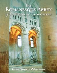 The Romanesque Abbey Of St Peter At Gloucester 1st Edition Carolyn Heighway Richard Bryant
