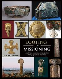 Looting Or Missioning Insular And Continental Sacred Objects In Viking Age Contexts In Norway 1st Edition Egil Mikkelsen
