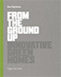 From The Ground Up Innovative Green Homes 1st Edition Peggy Tully