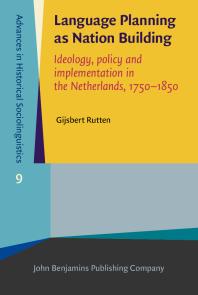 Language Planning As Nation Building Ideology Policy And Implementation In The Netherlands 17501850 1st Edition Gijsbert Rutten
