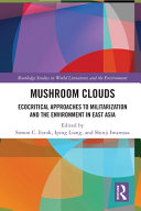 Mushroom Clouds Ecocritical Approaches To Militarization And The Environment In East Asia 1st Edition Simon C Estok