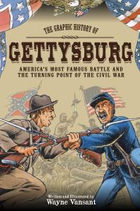 Gettysburg The Graphic History Of Americas Most Famous Battle And The Turning Point Of The Civil War Wayne Vansant