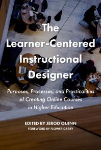 The Learnercentered Instructional Designer Purpose Process And Practicalities Of Creating Online Courses In Higher Education Jerod Quinn