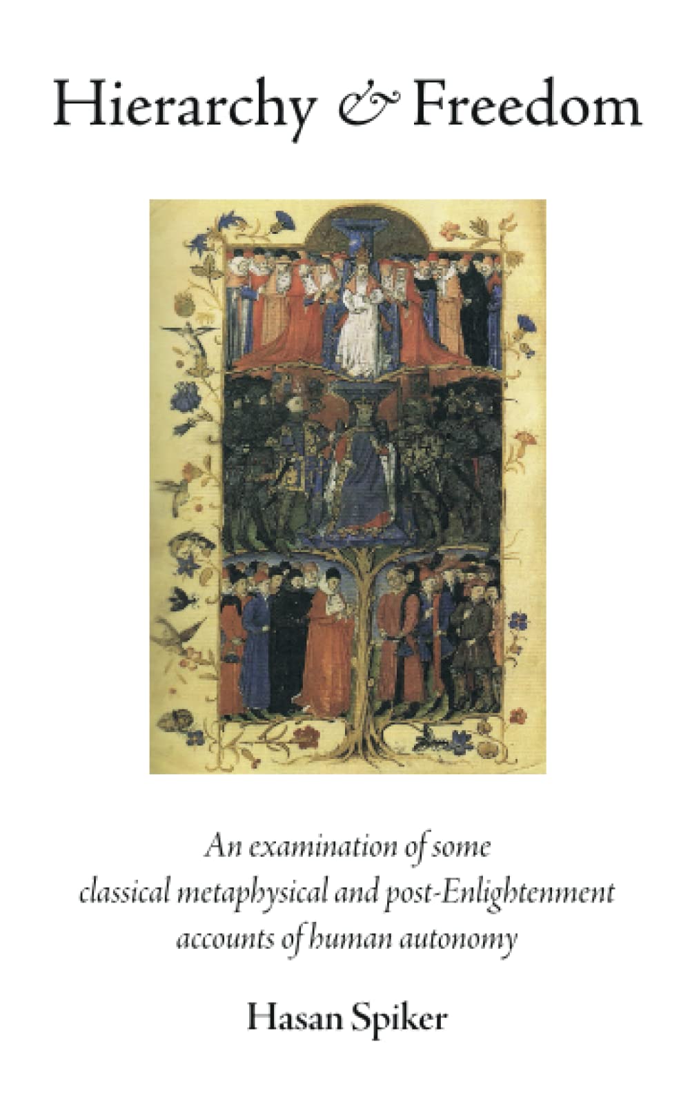 Hierarchy And Freedom An Examination Of Some Classical Metaphysical And Postenlightenment Accounts Of Human Autonomy Hasan Spiker