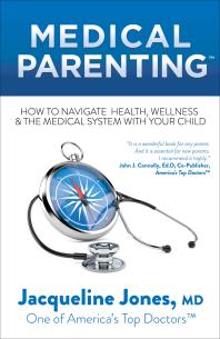Medical Parenting How To Navigate Health Wellness And The Medical System With Your Child Jacqueline Jones
