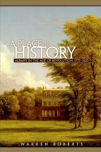 A Place In History Albany In The Age Of Revolution 17751825 1st Edition Warren Roberts