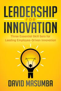 Leadership For Innovation Three Essential Skill Sets For Leading Employeedriven Innovation David Masumba