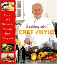 Cooking With Chef Silvio Stories And Authentic Recipes From Campania 1st Edition Silvio Suppa Anthony V Riccio