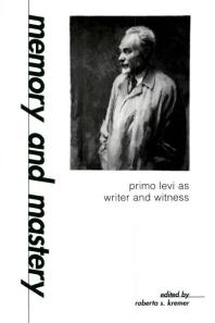 Memory And Mastery Primo Levi As Writer And Witness 1st Edition Roberta S Kremer