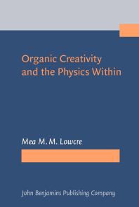 Organic Creativity And The Physics Within 1st Edition Mea M M Lowcre Johan F Hoorn