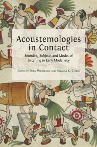 Acoustemologies In Contact Sounding Subjects And Modes Of Listening In Early Modernity 1st Edition Emily Wilbourne Suzanne G Cusick