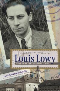 The Life And Thought Of Louis Lowy Social Work Through The Holocaust Lorrie Gardella Joachim Wieler