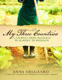 My Three Countries A Journey From Privilege To Slavery To Freedom Anna Melgaard Alice Ard Ellen Fredericks Mandy Melgaard