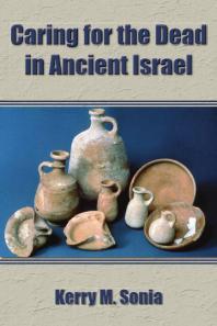 Caring For The Dead In Ancient Israel 1st Edition Kerry M Sonia