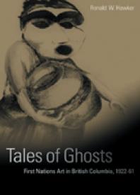 Tales Of Ghosts First Nations Art In British Columbia 192261 1st Edition Ronald W Hawker