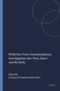 Without Trace Interdisciplinary Investigations Into Time Space And The Body 1st Edition Simon Dwyer Rachel Franks Reina Green